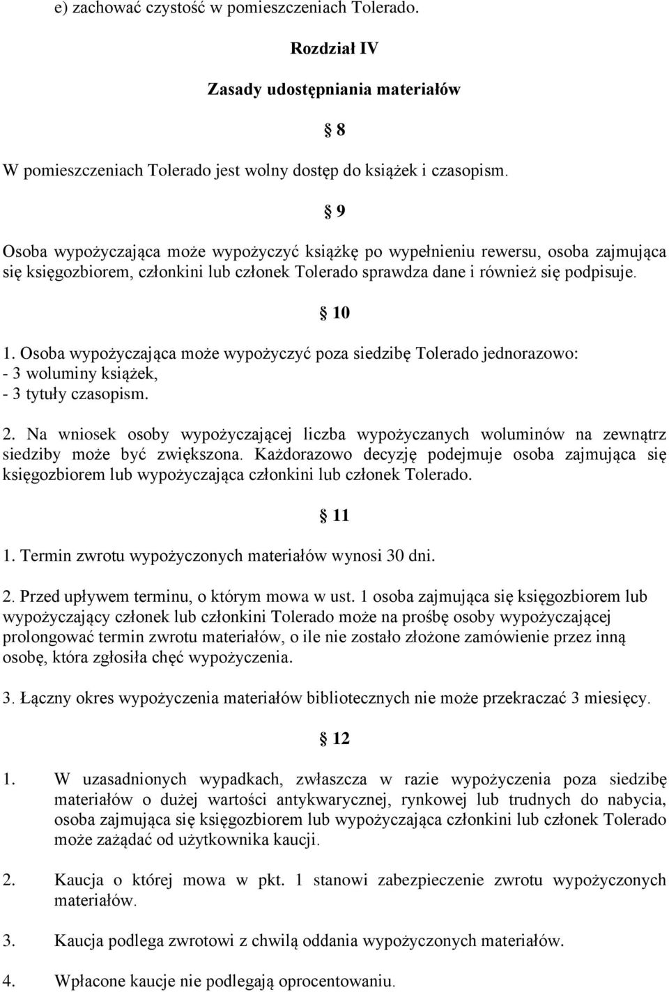 Osoba wypożyczająca może wypożyczyć poza siedzibę Tolerado jednorazowo: - 3 woluminy książek, - 3 tytuły czasopism. 2.