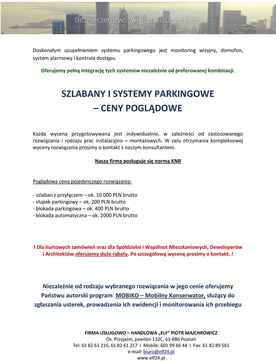 W celu otrzymania kompleksowej wyceny rozwiązania prosimy o kontakt z naszym konsultantem. Nasza firma posługuje się normą KNR Poglądowa cena pojedynczego rozwiązania: - szlaban z przyłączem ok.