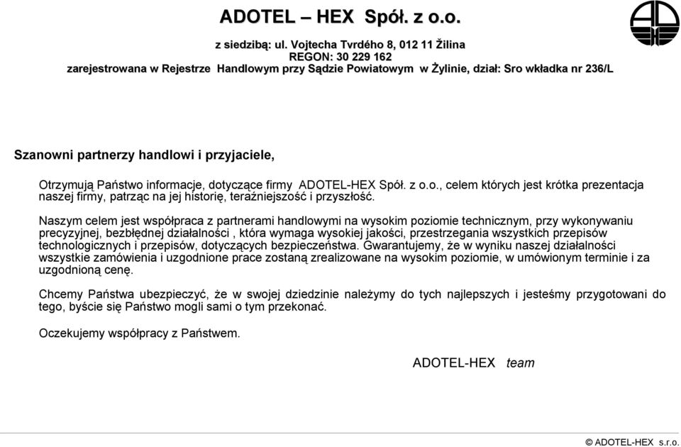 Otrzymują Państwo informacje, dotyczące firmy ADOTEL-HEX Spół. z o.o., celem których jest krótka prezentacja naszej firmy, patrząc na jej historię, teraźniejszość i przyszłość.