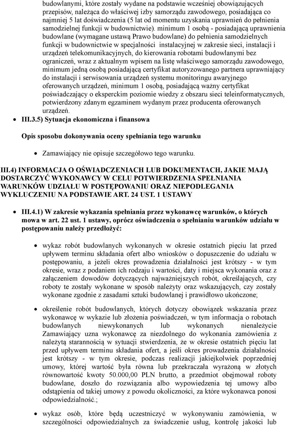 minimum 1 osobą - posiadającą uprawnienia budowlane (wymagane ustawą Prawo budowlane) do pełnienia samodzielnych funkcji w budownictwie w specjalności instalacyjnej w zakresie sieci, instalacji i