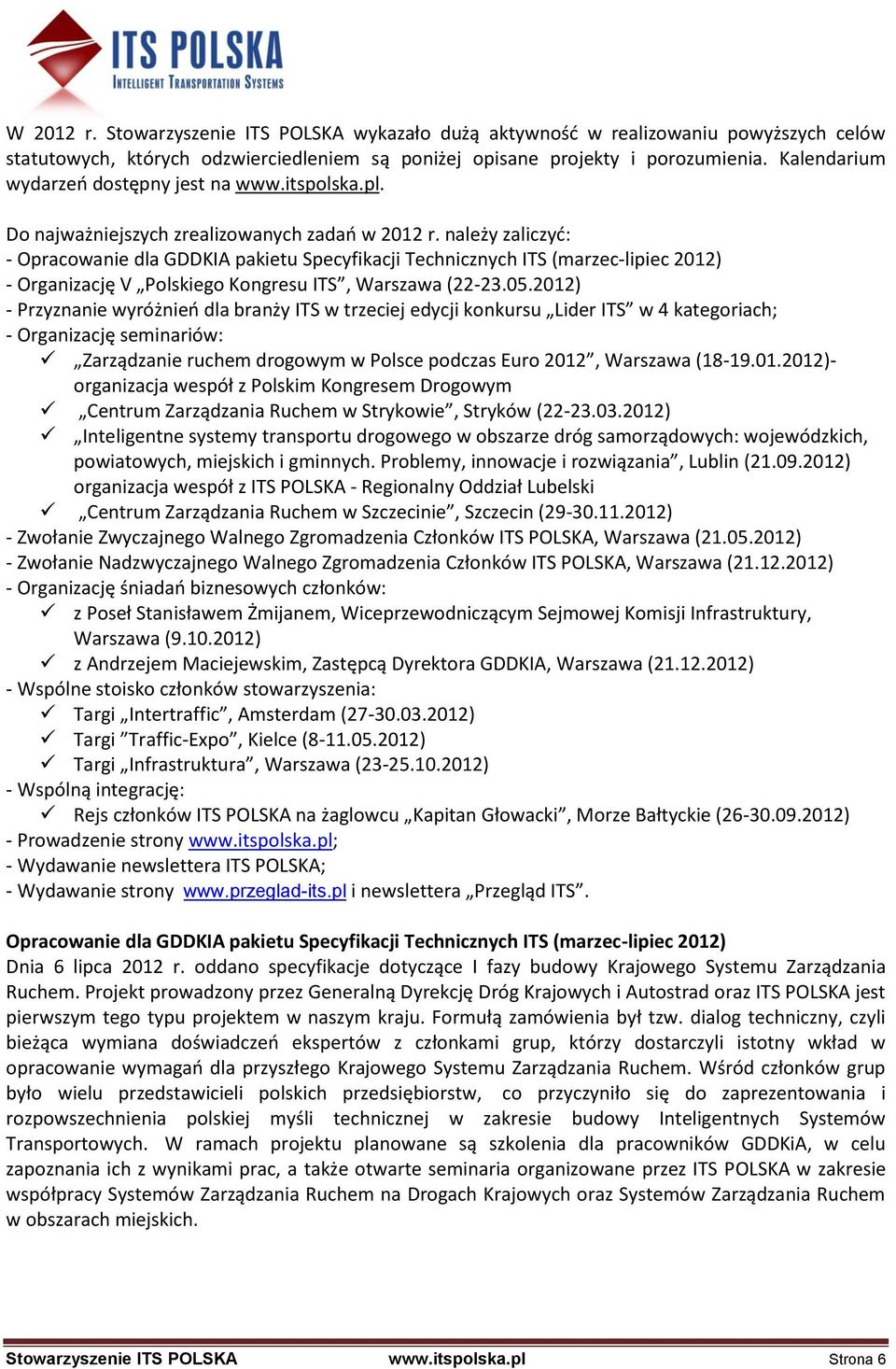 należy zaliczyd: - Opracowanie dla GDDKIA pakietu Specyfikacji Technicznych ITS (marzec-lipiec 2012) - Organizację V Polskiego Kongresu ITS, Warszawa (22-23.05.