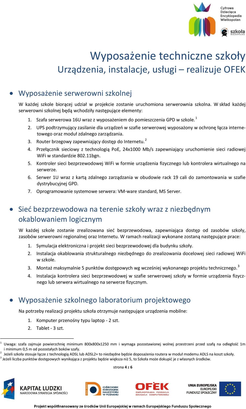 UPS podtrzymujący zasilanie dla urządzeń w szafie serwerowej wyposażony w ochronę łącza internetowego oraz moduł zdalnego zarządzania. 3. Router brzegowy zapewniający dostęp do Internetu. 2 4.