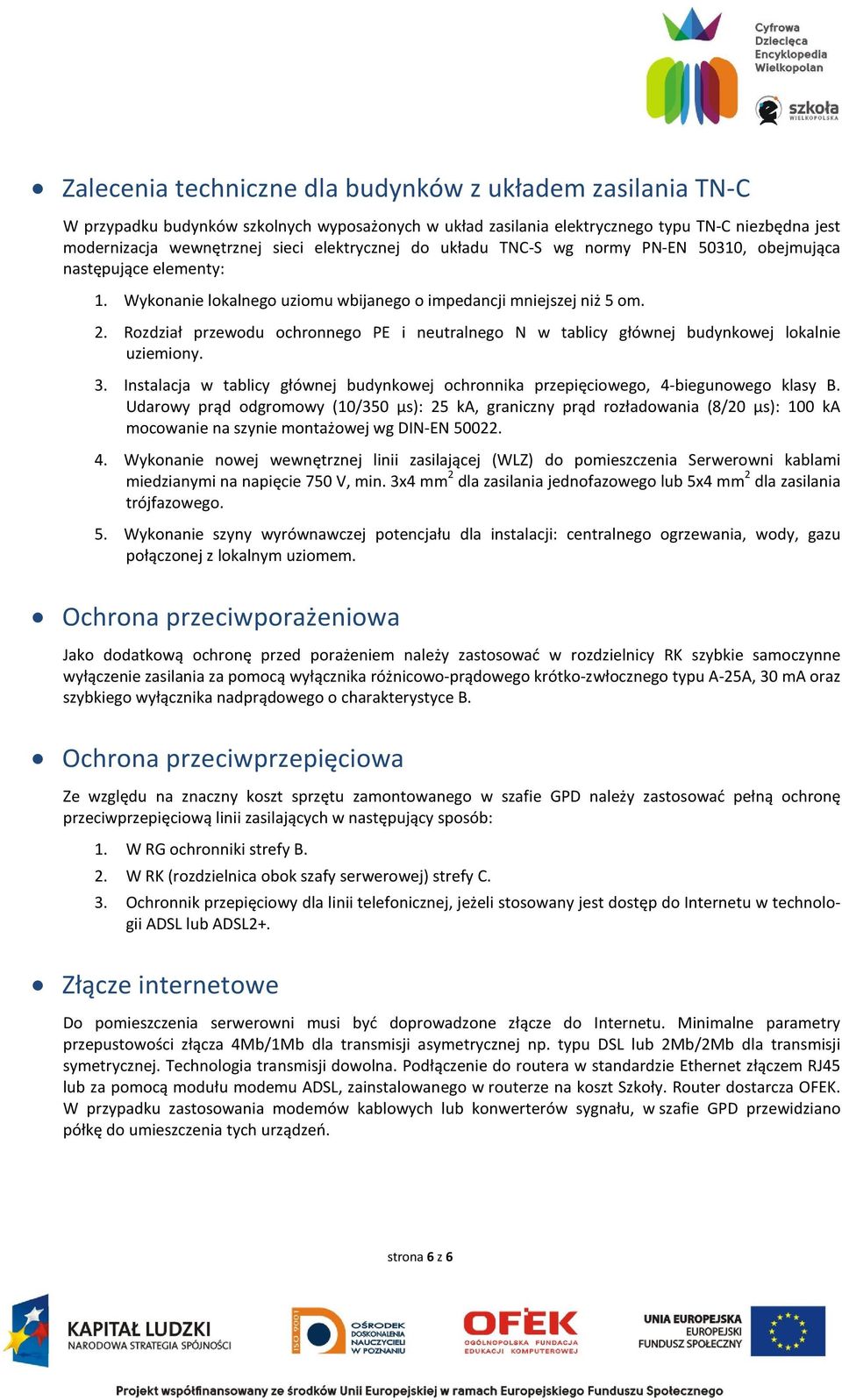 Rozdział przewodu ochronnego PE i neutralnego N w tablicy głównej budynkowej lokalnie uziemiony. 3. Instalacja w tablicy głównej budynkowej ochronnika przepięciowego, 4-biegunowego klasy B.