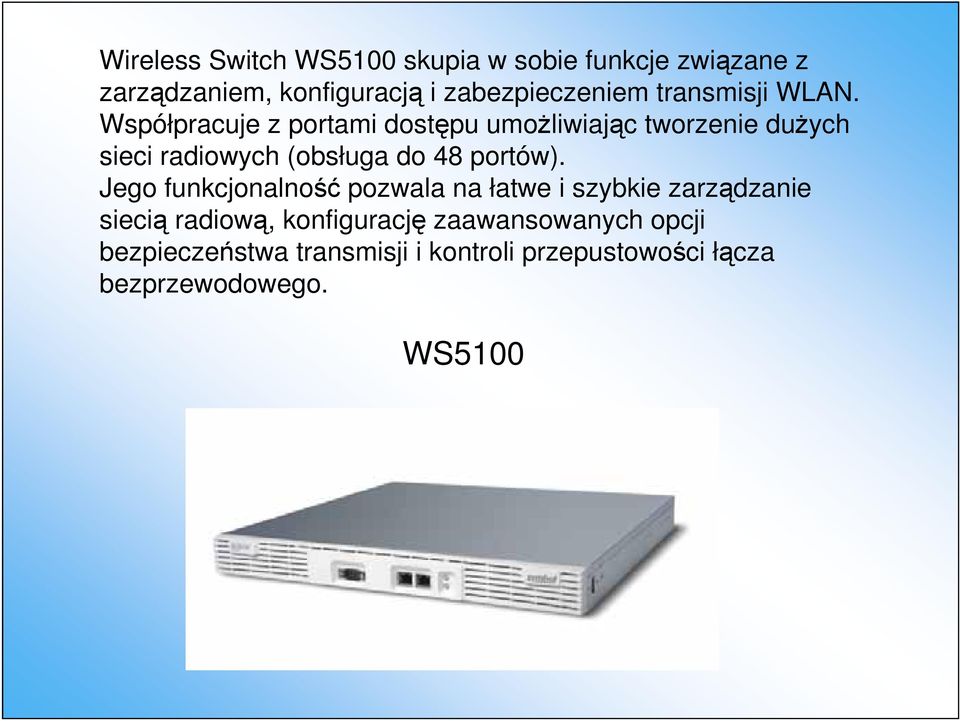 Współpracuje z portami dostępu umożliwiając tworzenie dużych sieci radiowych (obsługa do 48 portów).