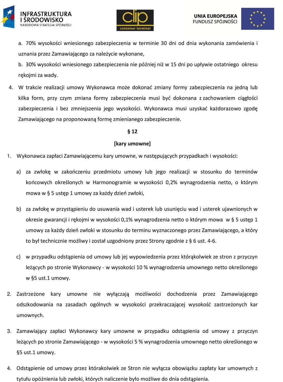 W trakcie realizacji umowy Wykonawca może dokonać zmiany formy zabezpieczenia na jedną lub kilka form, przy czym zmiana formy zabezpieczenia musi być dokonana z zachowaniem ciągłości zabezpieczenia i