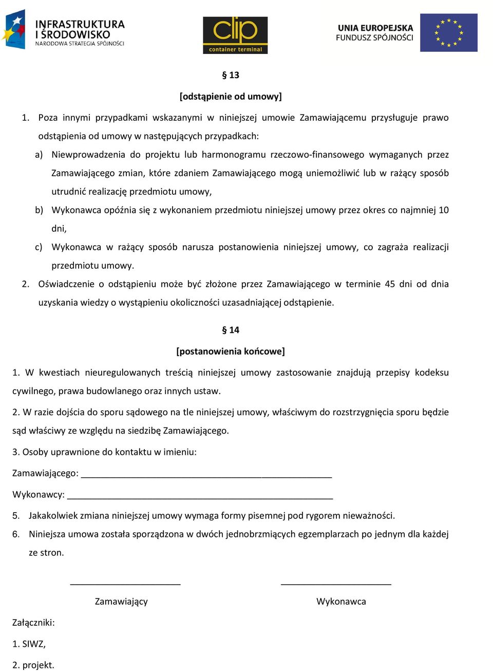 rzeczowo-finansowego wymaganych przez Zamawiającego zmian, które zdaniem Zamawiającego mogą uniemożliwić lub w rażący sposób utrudnić realizację przedmiotu umowy, b) Wykonawca opóźnia się z