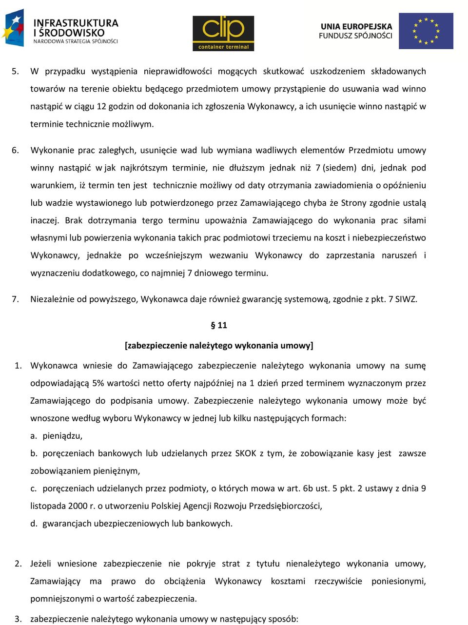 Wykonanie prac zaległych, usunięcie wad lub wymiana wadliwych elementów Przedmiotu umowy winny nastąpić w jak najkrótszym terminie, nie dłuższym jednak niż 7 (siedem) dni, jednak pod warunkiem, iż