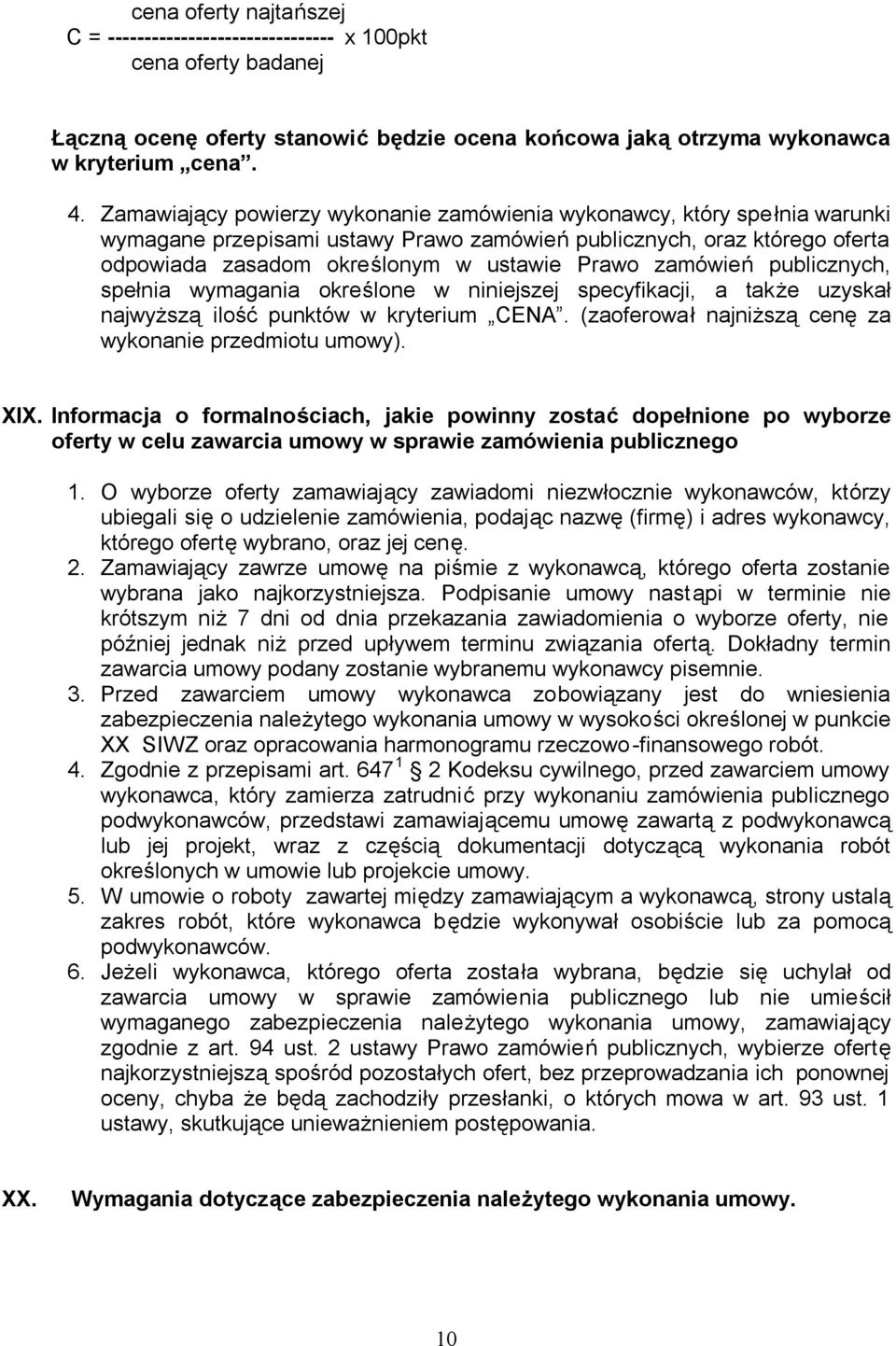 zamówień publicznych, spełnia wymagania określone w niniejszej specyfikacji, a także uzyskał najwyższą ilość punktów w kryterium CENA. (zaoferował najniższą cenę za wykonanie przedmiotu umowy). XIX.