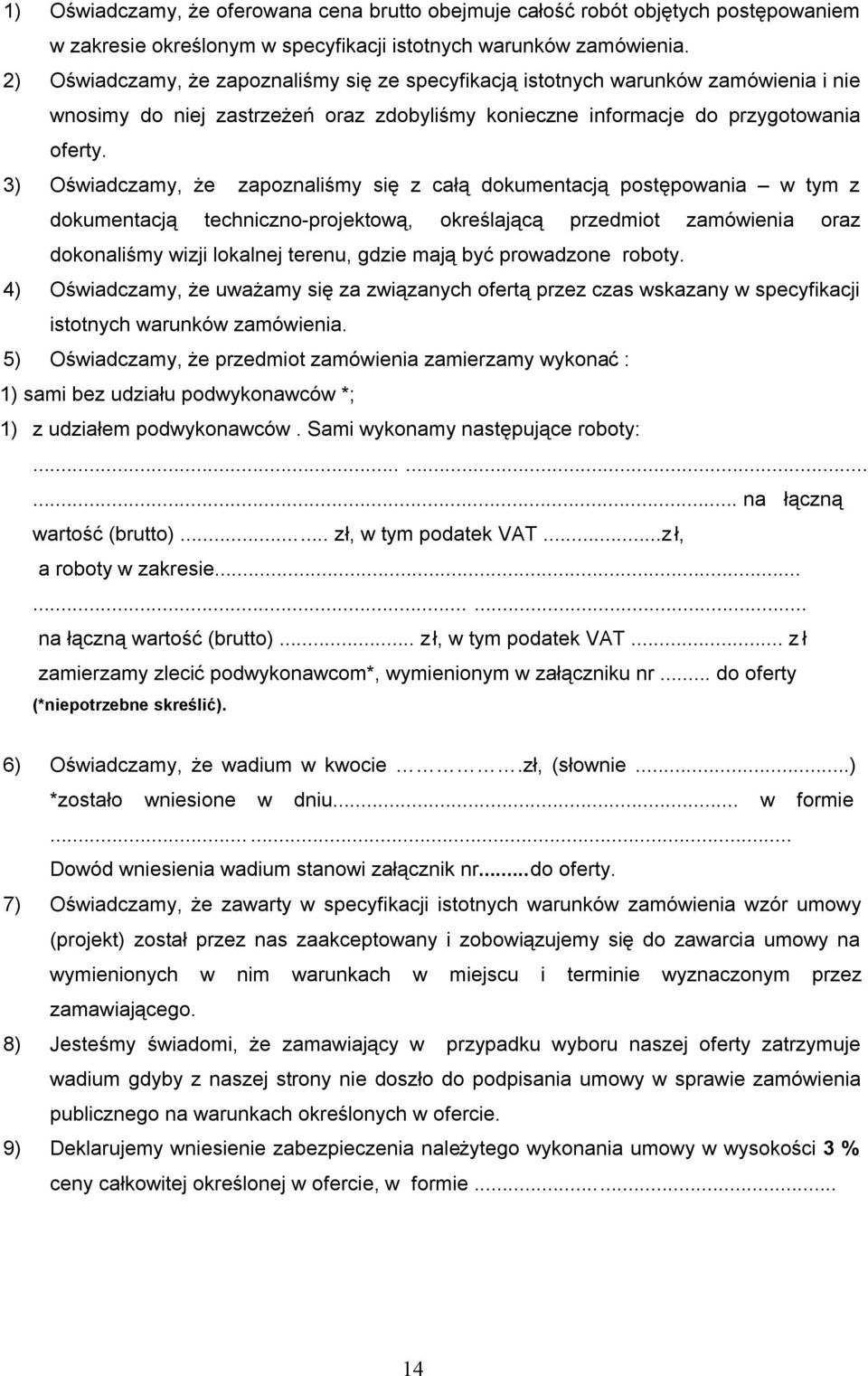 3) Oświadczamy, że zapoznaliśmy się z całą dokumentacją postępowania w tym z dokumentacją techniczno-projektową, określającą przedmiot zamówienia oraz dokonaliśmy wizji lokalnej terenu, gdzie mają