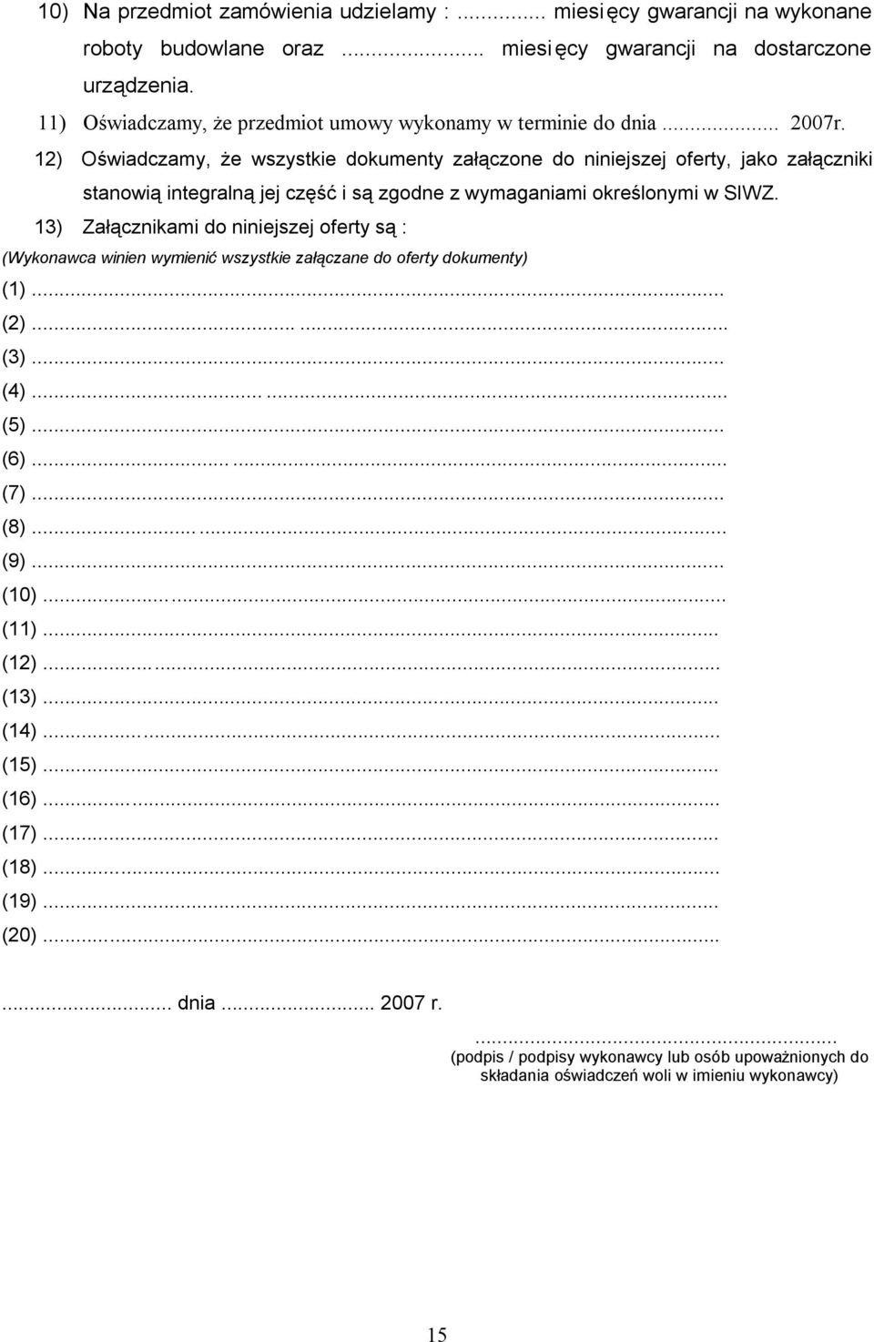 12) Oświadczamy, że wszystkie dokumenty załączone do niniejszej oferty, jako załączniki stanowią integralną jej część i są zgodne z wymaganiami określonymi w SIWZ.