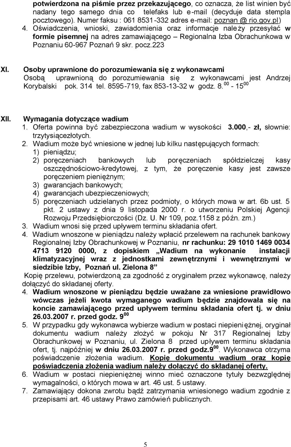 Oświadczenia, wnioski, zawiadomienia oraz informacje należy przesyłać w formie pisemnej na adres zamawiającego Regionalna Izba Obrachunkowa w Poznaniu 60-967 Poznań 9 skr. pocz.223 XI.