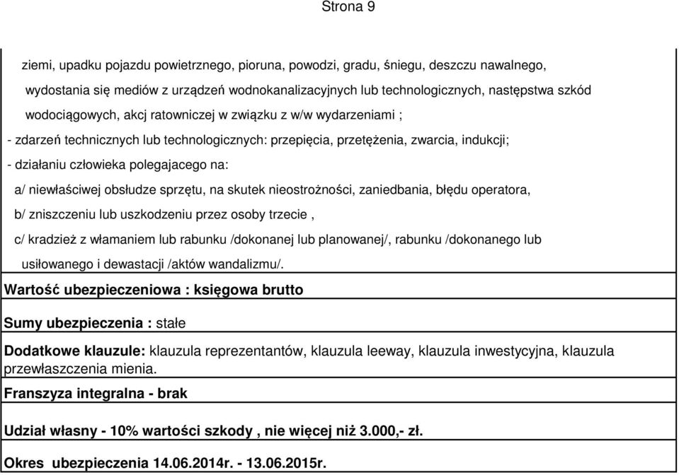 niewłaściwej obsłudze sprzętu, na skutek nieostrożności, zaniedbania, błędu operatora, b/ zniszczeniu lub uszkodzeniu przez osoby trzecie, c/ kradzież z włamaniem lub rabunku /dokonanej lub