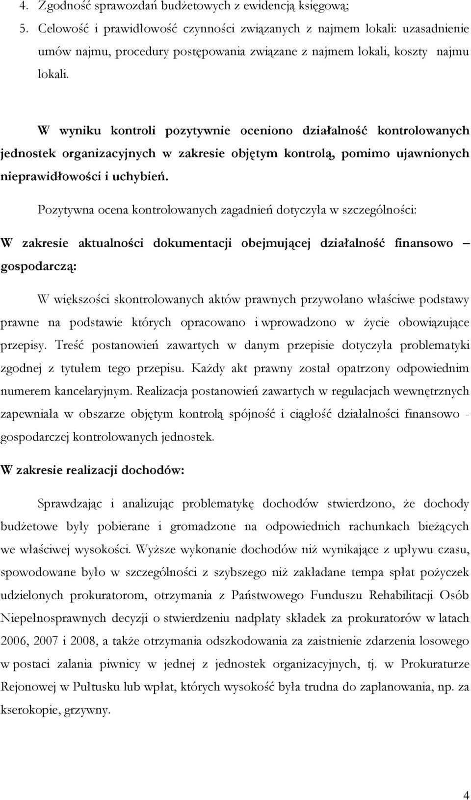 W wyniku kontroli pozytywnie oceniono działalność kontrolowanych jednostek organizacyjnych w zakresie objętym kontrolą, pomimo ujawnionych nieprawidłowości i uchybień.