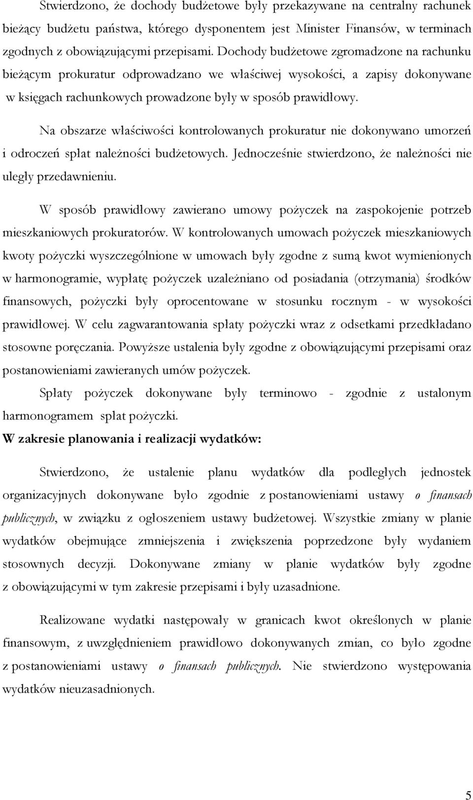 Na obszarze właściwości kontrolowanych prokuratur nie dokonywano umorzeń i odroczeń spłat należności budżetowych. Jednocześnie stwierdzono, że należności nie uległy przedawnieniu.