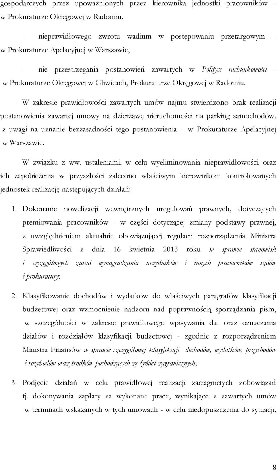 W zakresie prawidłowości zawartych umów najmu stwierdzono brak realizacji postanowienia zawartej umowy na dzierżawę nieruchomości na parking samochodów, z uwagi na uznanie bezzasadności tego