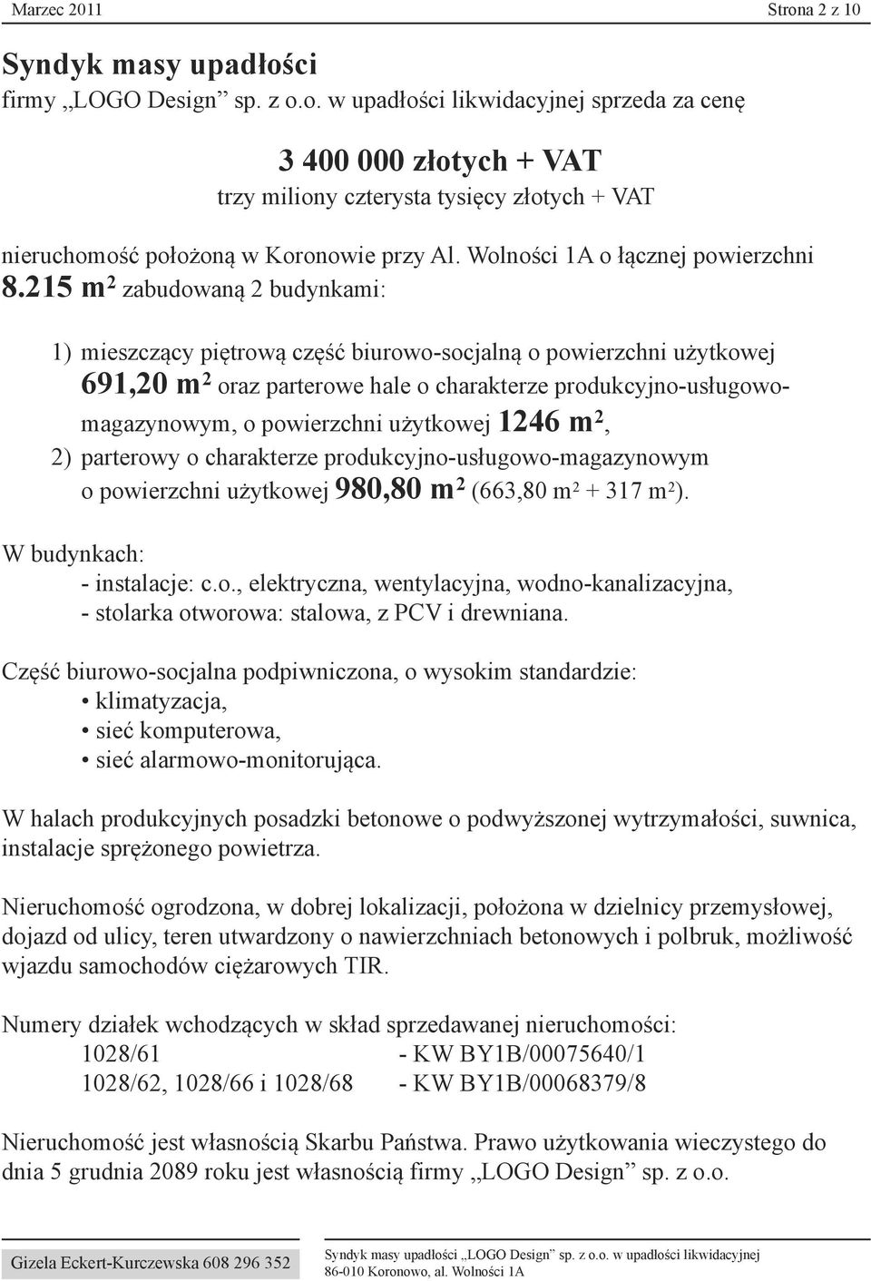 215 m 2 zabudowaną 2 budynkami: 1) mieszczący piętrową część biurowo-socjalną o powierzchni użytkowej 691,20 m 2 oraz parterowe hale o charakterze produkcyjno-usługowomagazynowym, o powierzchni