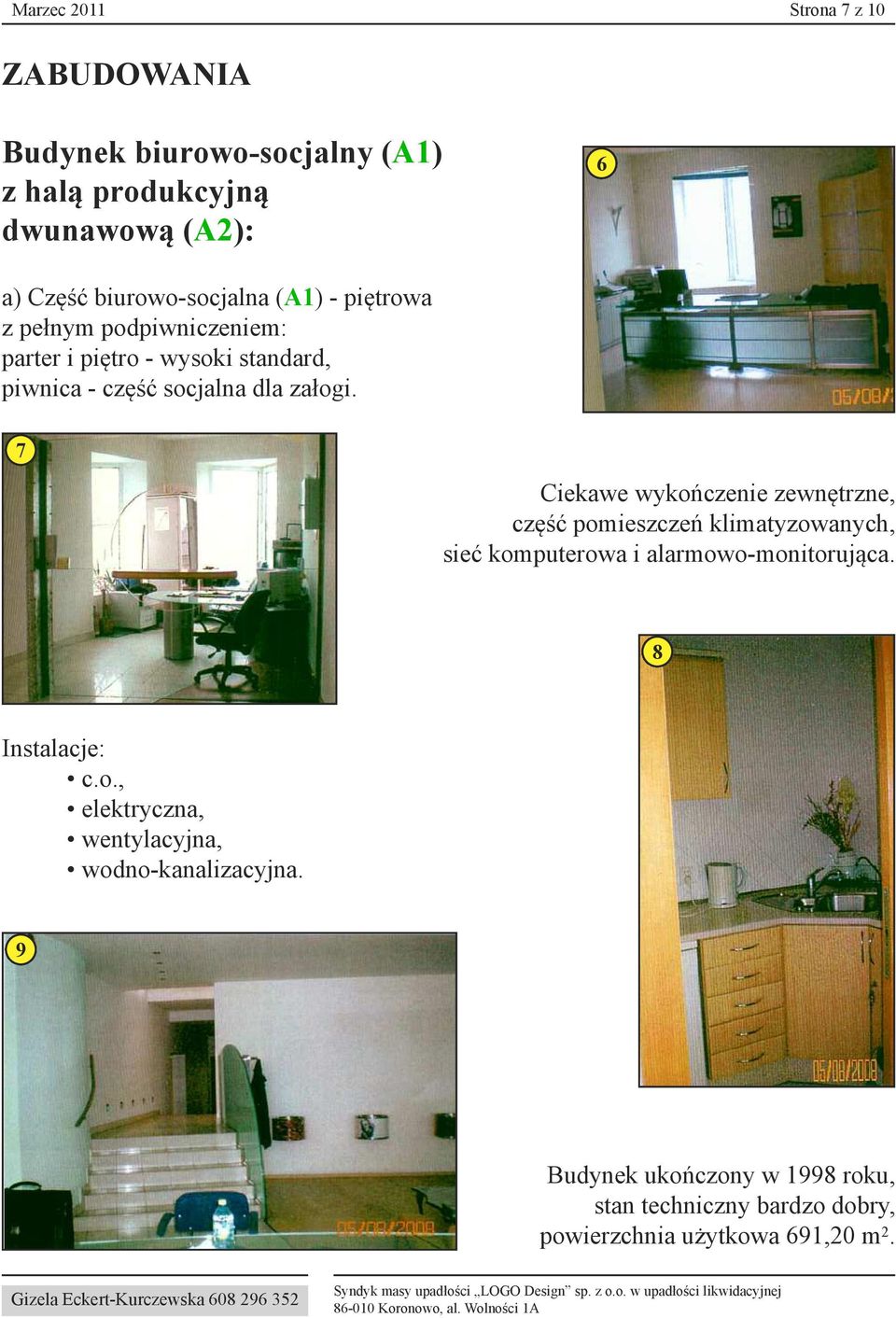 7 Ciekawe wykończenie zewnętrzne, część pomieszczeń klimatyzowanych, sieć komputerowa i alarmowo-monitorująca. 8 Instalacje: c.