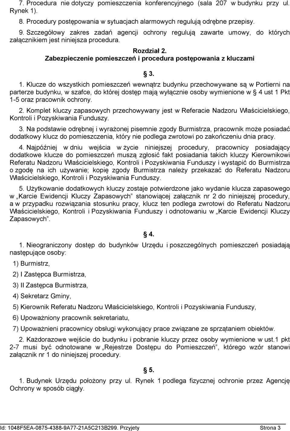 Klucze do wszystkich pomieszczeń wewnątrz budynku przechowywane są w Portierni na parterze budynku, w szafce, do której dostęp mają wyłącznie osoby wymienione w 4 ust 1 Pkt 1-5 oraz pracownik ochrony.