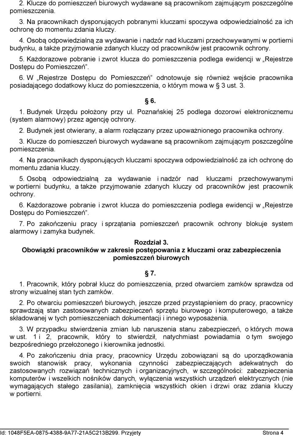 Osobą odpowiedzialną za wydawanie i nadzór nad kluczami przechowywanymi w portierni budynku, a także przyjmowanie zdanych kluczy od pracowników jest pracownik ochrony. 5.