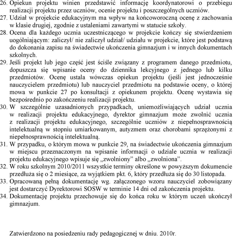 Ocena dla każdego ucznia uczestniczącego w projekcie kończy się stwierdzeniem uogólniającym: zaliczył/ nie zaliczył udział/ udziału w projekcie, które jest podstawą do dokonania zapisu na świadectwie