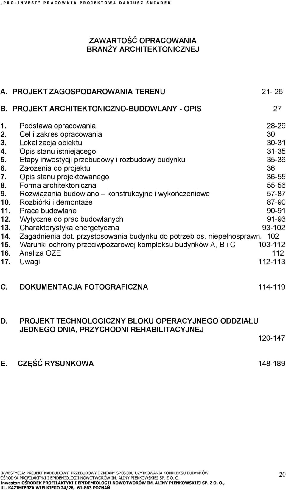 Forma architektoniczna 55-56 9. Rozwiązania budowlano konstrukcyjne i wykończeniowe 57-87 10. Rozbiórki i demontaże 87-90 11. Prace budowlane 90-91 12. Wytyczne do prac budowlanych 91-93 13.