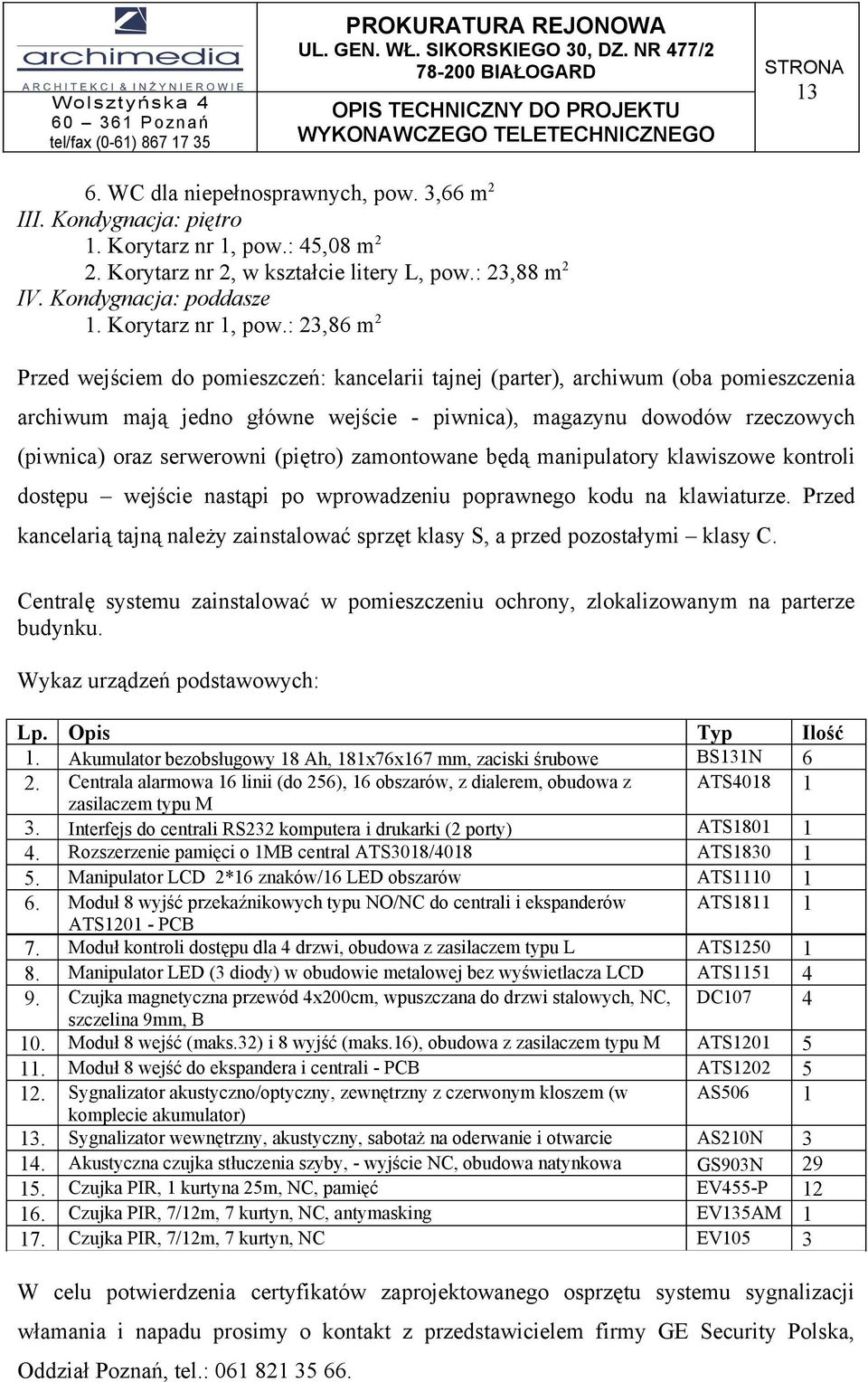 : 23,86 m 2 Przed wejściem do pomieszczeń: kancelarii tajnej (parter), archiwum (oba pomieszczenia archiwum mają jedno główne wejście - piwnica), magazynu dowodów rzeczowych (piwnica) oraz serwerowni