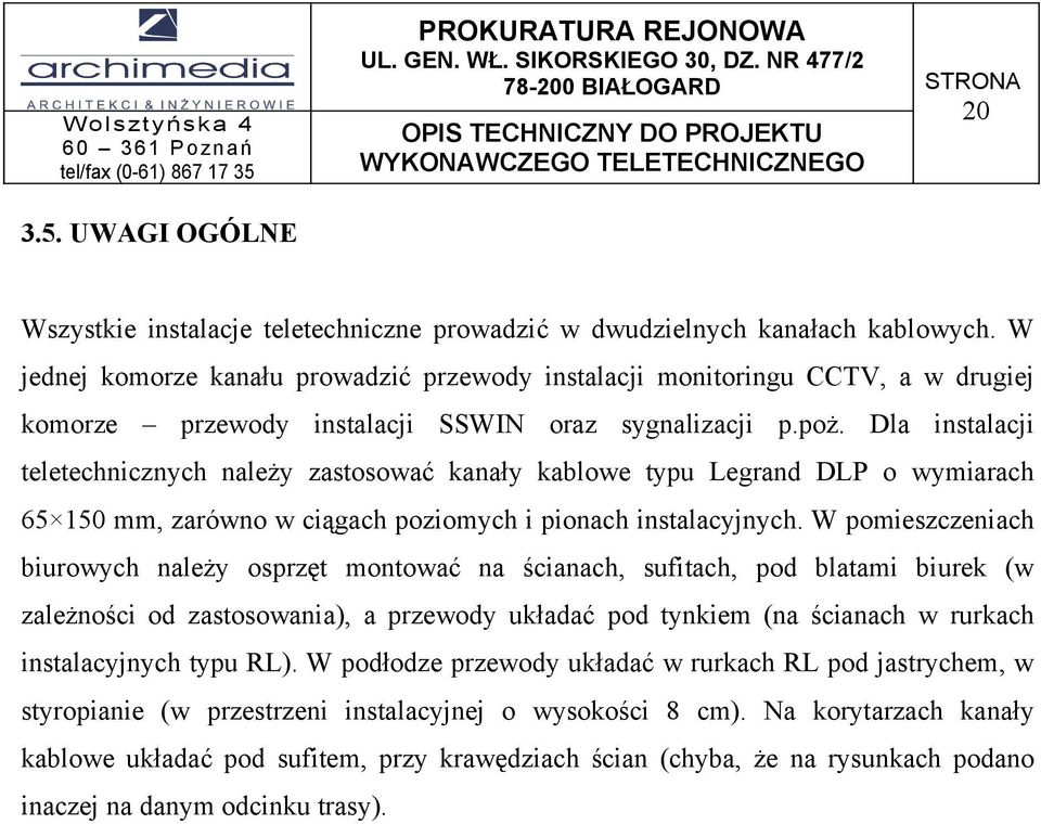 Dla instalacji teletechnicznych należy zastosować kanały kablowe typu Legrand DLP o wymiarach 65 150 mm, zarówno w ciągach poziomych i pionach instalacyjnych.