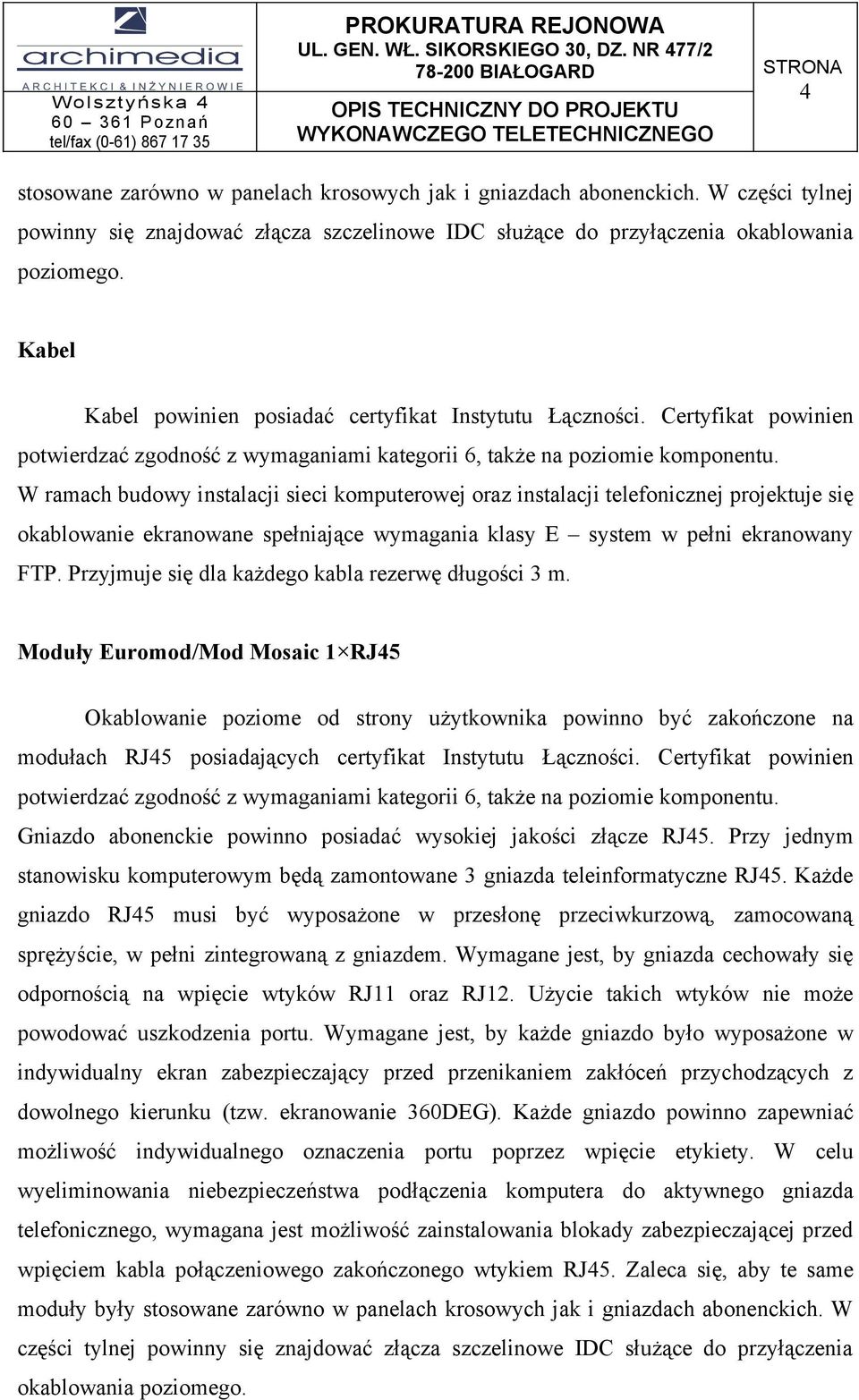 W ramach budowy instalacji sieci komputerowej oraz instalacji telefonicznej projektuje się okablowanie ekranowane spełniające wymagania klasy E system w pełni ekranowany FTP.