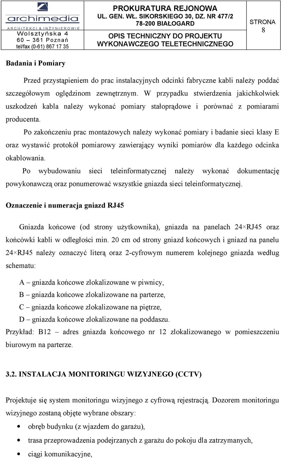 Po zakończeniu prac montażowych należy wykonać pomiary i badanie sieci klasy E oraz wystawić protokół pomiarowy zawierający wyniki pomiarów dla każdego odcinka okablowania.