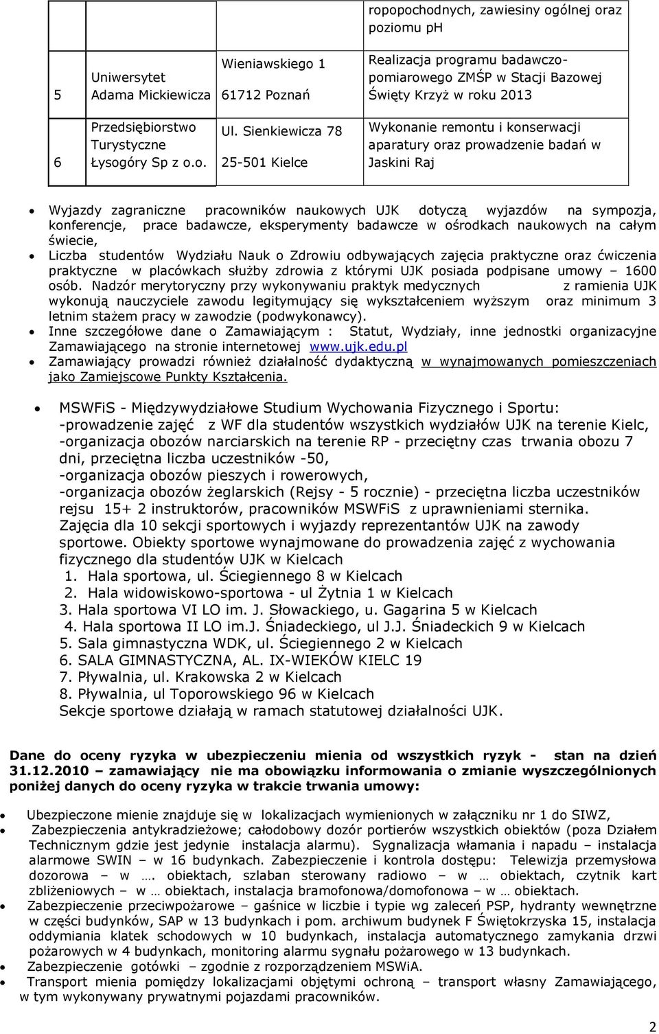 Sienkiewicza 78 25-501 Kielce Wykonanie remontu i konserwacji aparatury oraz prowadzenie badań w Jaskini Raj Wyjazdy zagraniczne pracowników naukowych UJK dotyczą wyjazdów na sympozja, konferencje,