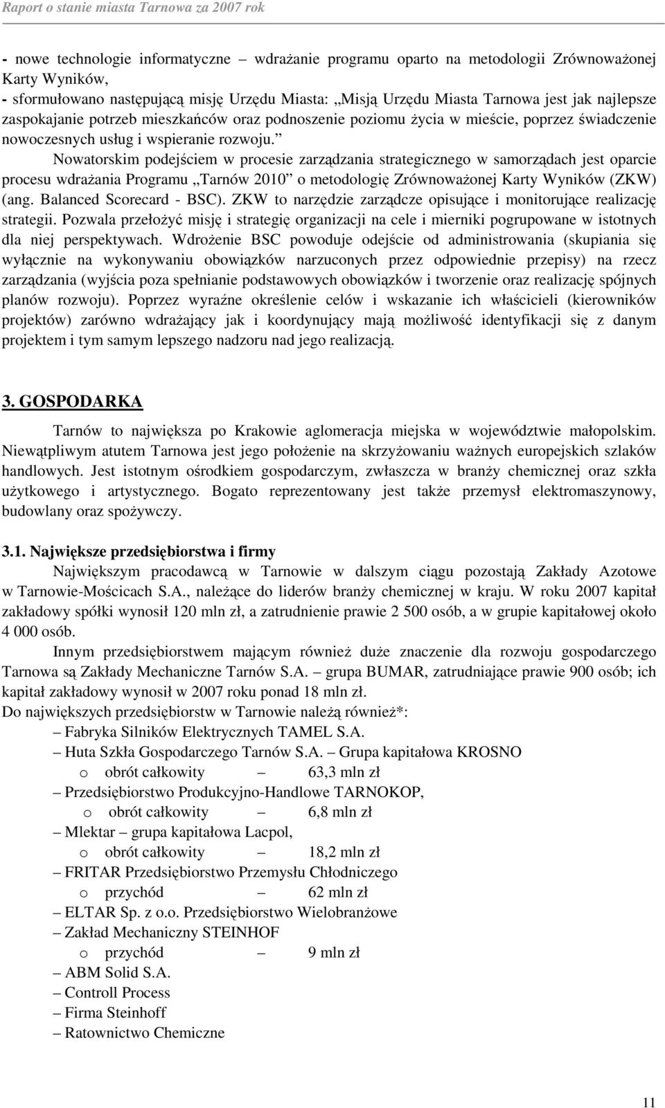 Nowatorskim podejściem w procesie zarządzania strategicznego w samorządach jest oparcie procesu wdraŝania Programu Tarnów 2010 o metodologię ZrównowaŜonej Karty Wyników (ZKW) (ang.