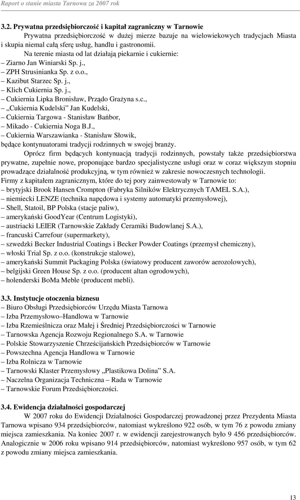 c., Cukiernia Kudelski Jan Kudelski, Cukiernia Targowa - Stanisław Bańbor, Mikado - Cukiernia Noga B.J., Cukiernia Warszawianka - Stanisław Słowik, będące kontynuatorami tradycji rodzinnych w swojej branŝy.