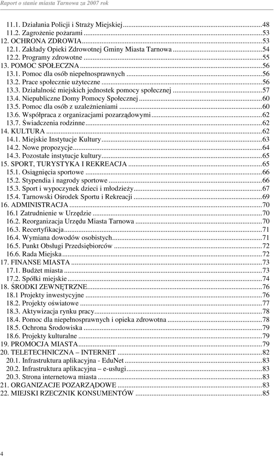 Niepubliczne Domy Pomocy Społecznej... 60 13.5. Pomoc dla osób z uzaleŝnieniami... 60 13.6. Współpraca z organizacjami pozarządowymi... 62 13.7. Świadczenia rodzinne... 62 14. KULTURA... 62 14.1. Miejskie Instytucje Kultury.