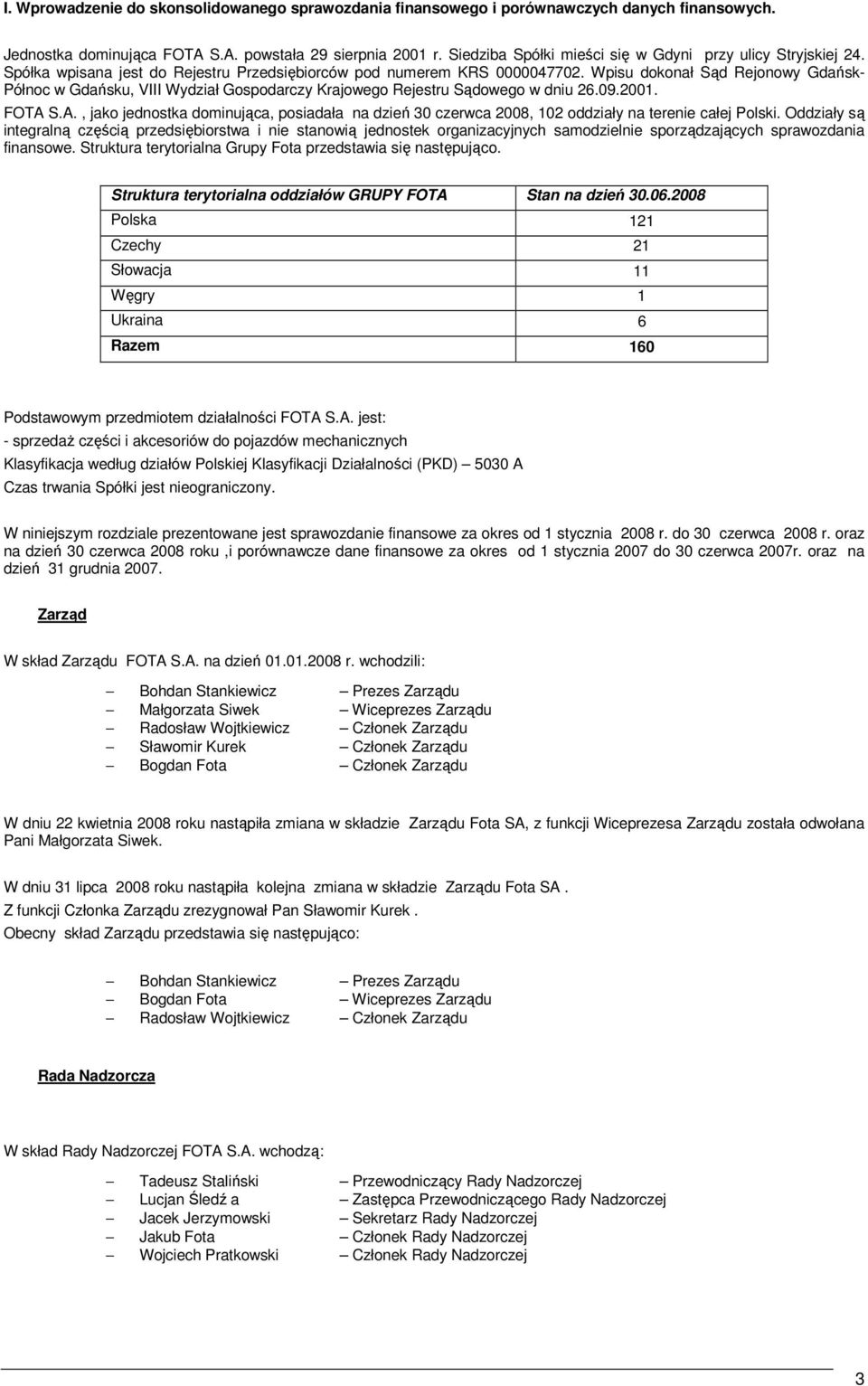 Wpisu dokonał Sąd Rejonowy Gdańsk- Północ w Gdańsku, VIII Wydział Gospodarczy Krajowego Rejestru Sądowego w dniu 26.09.2001. FOTA 