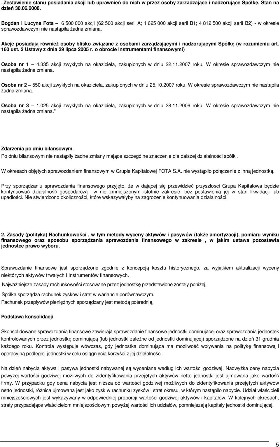 Akcje posiadają równieŝ osoby blisko związane z osobami zarządzającymi i nadzorującymi Spółkę (w rozumieniu art. 160 ust. 2 Ustawy z dnia 29 lipca 2005 r.