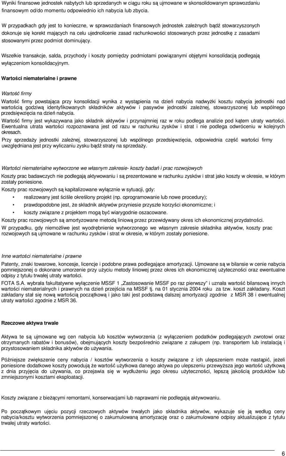 jednostkę z zasadami stosowanymi przez podmiot dominujący. Wszelkie transakcje, salda, przychody i koszty pomiędzy podmiotami powiązanymi objętymi konsolidacją podlegają wyłączeniom konsolidacyjnym.