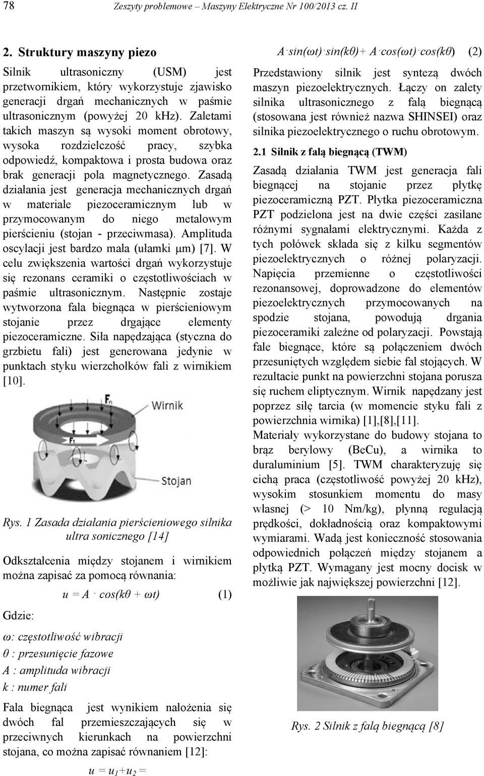 Zaletami takich maszyn są wysoki moment obrotowy, wysoka rozdzielczość pracy, szybka odpowiedź, kompaktowa i prosta budowa oraz brak generacji pola magnetycznego.