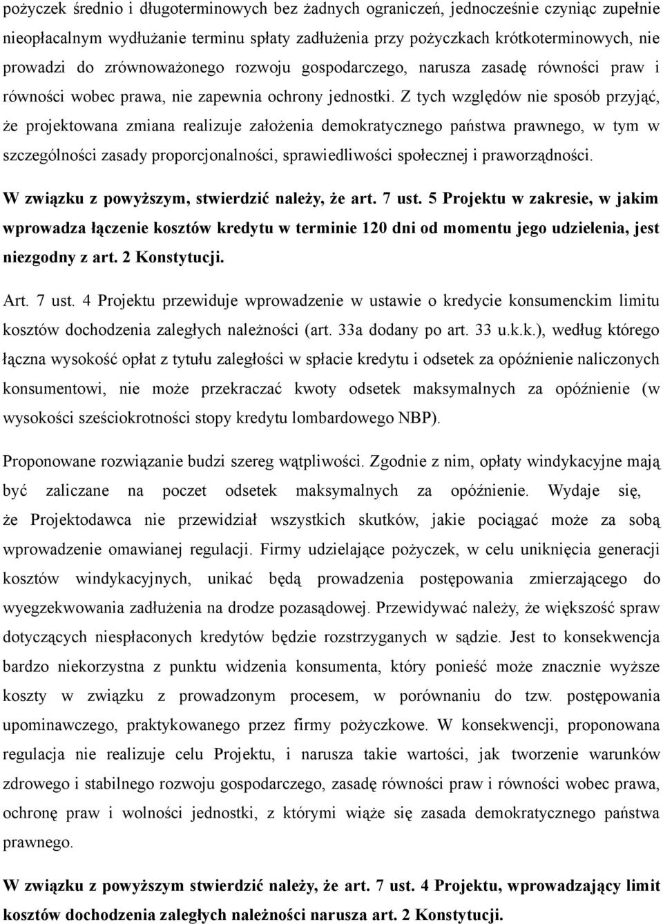 Z tych względów nie sposób przyjąć, że projektowana zmiana realizuje założenia demokratycznego państwa prawnego, w tym w szczególności zasady proporcjonalności, sprawiedliwości społecznej i