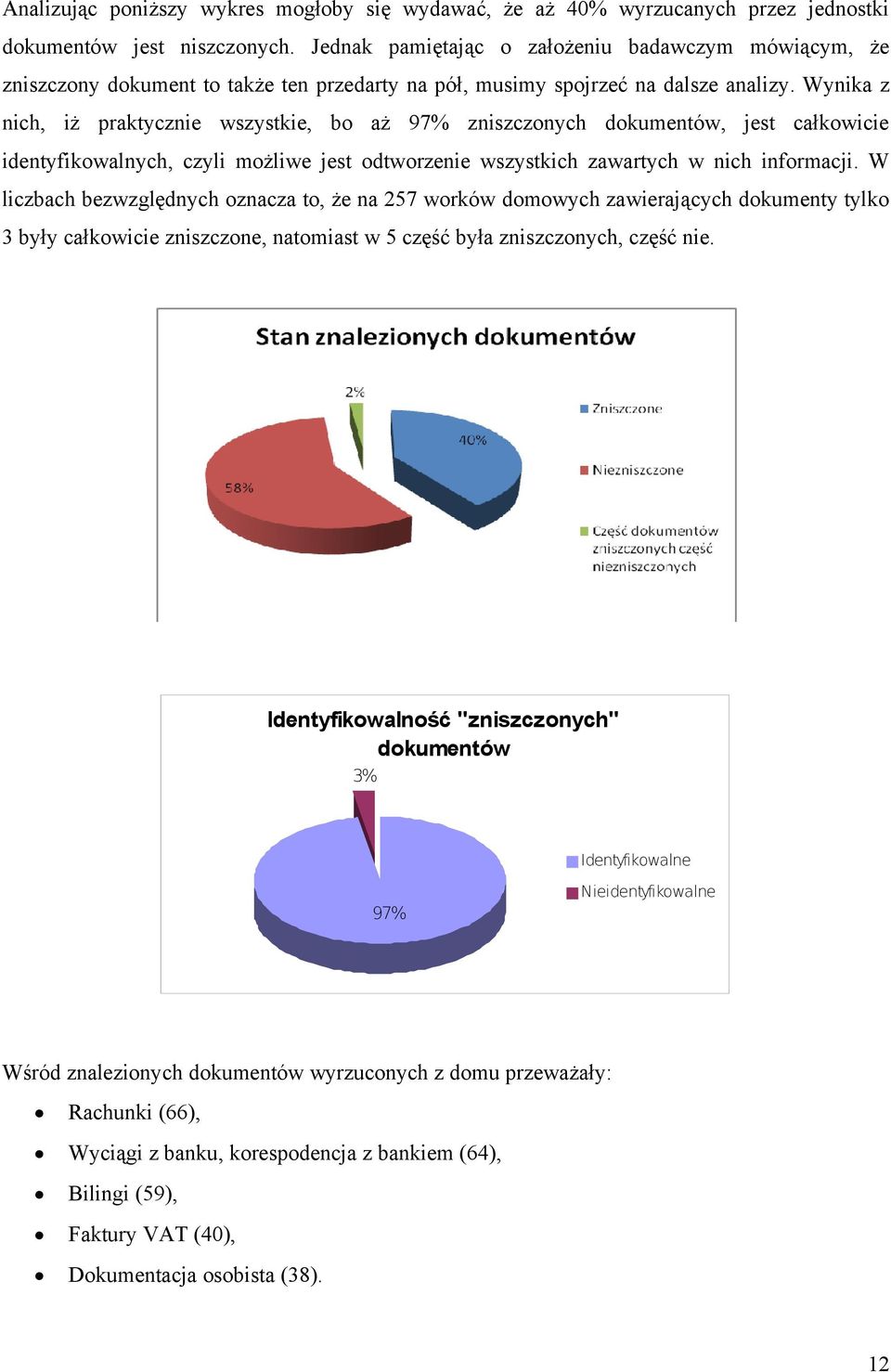 Wynika z nich, iż praktycznie wszystkie, bo aż 97% zniszczonych dokumentów, jest całkowicie identyfikowalnych, czyli możliwe jest odtworzenie wszystkich zawartych w nich informacji.