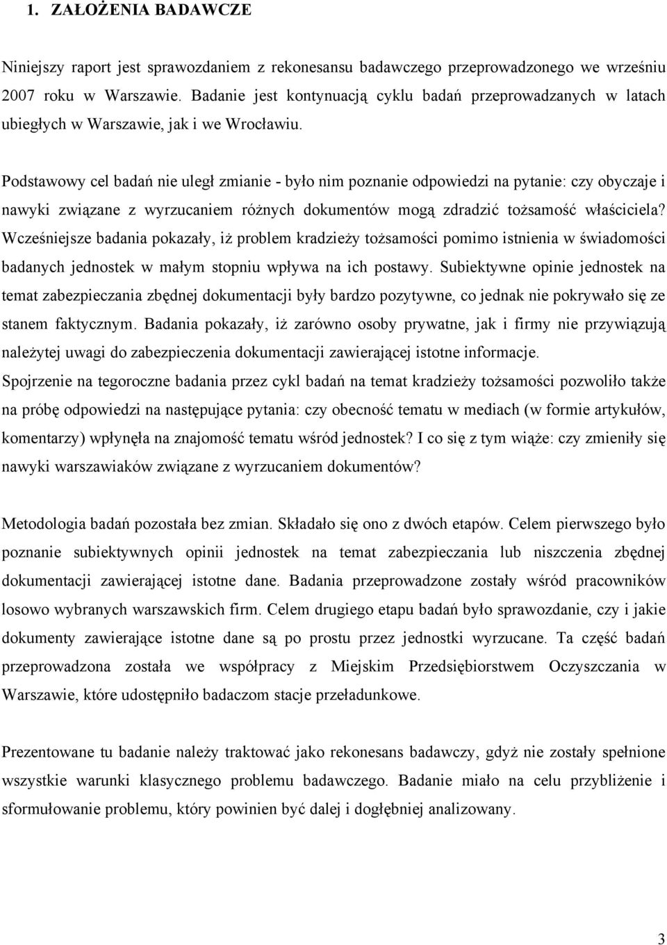 Podstawowy cel badań nie uległ zmianie - było nim poznanie odpowiedzi na pytanie: czy obyczaje i nawyki związane z wyrzucaniem różnych dokumentów mogą zdradzić tożsamość właściciela?