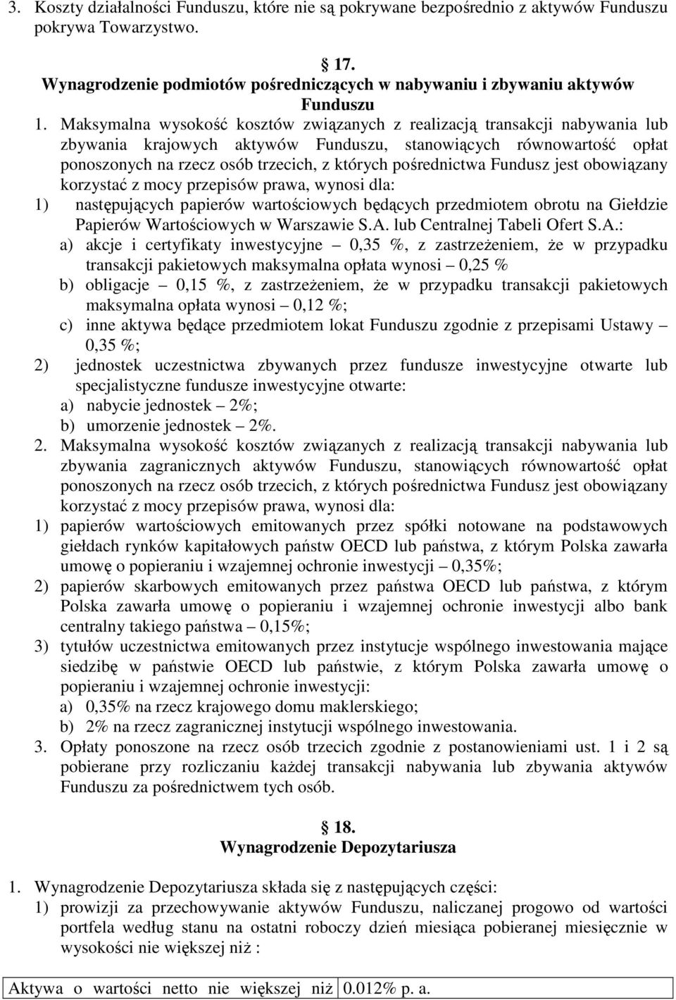 pośrednictwa Fundusz jest obowiązany korzystać z mocy przepisów prawa, wynosi dla: 1) następujących papierów wartościowych będących przedmiotem obrotu na Giełdzie Papierów Wartościowych w Warszawie S.