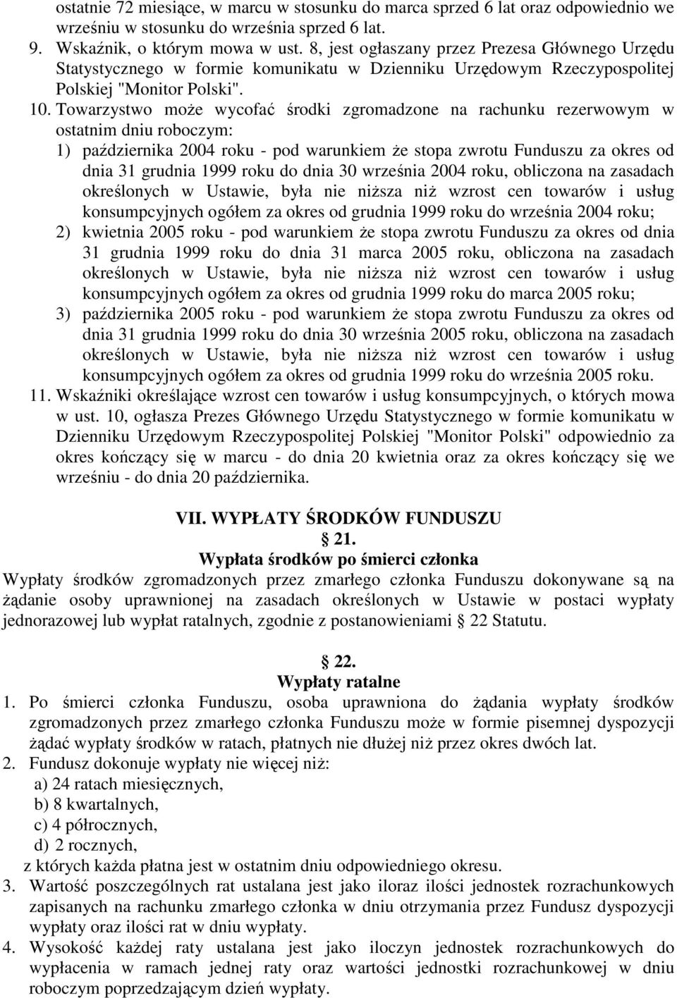 Towarzystwo moŝe wycofać środki zgromadzone na rachunku rezerwowym w ostatnim dniu roboczym: 1) października 2004 roku - pod warunkiem Ŝe stopa zwrotu Funduszu za okres od dnia 31 grudnia 1999 roku