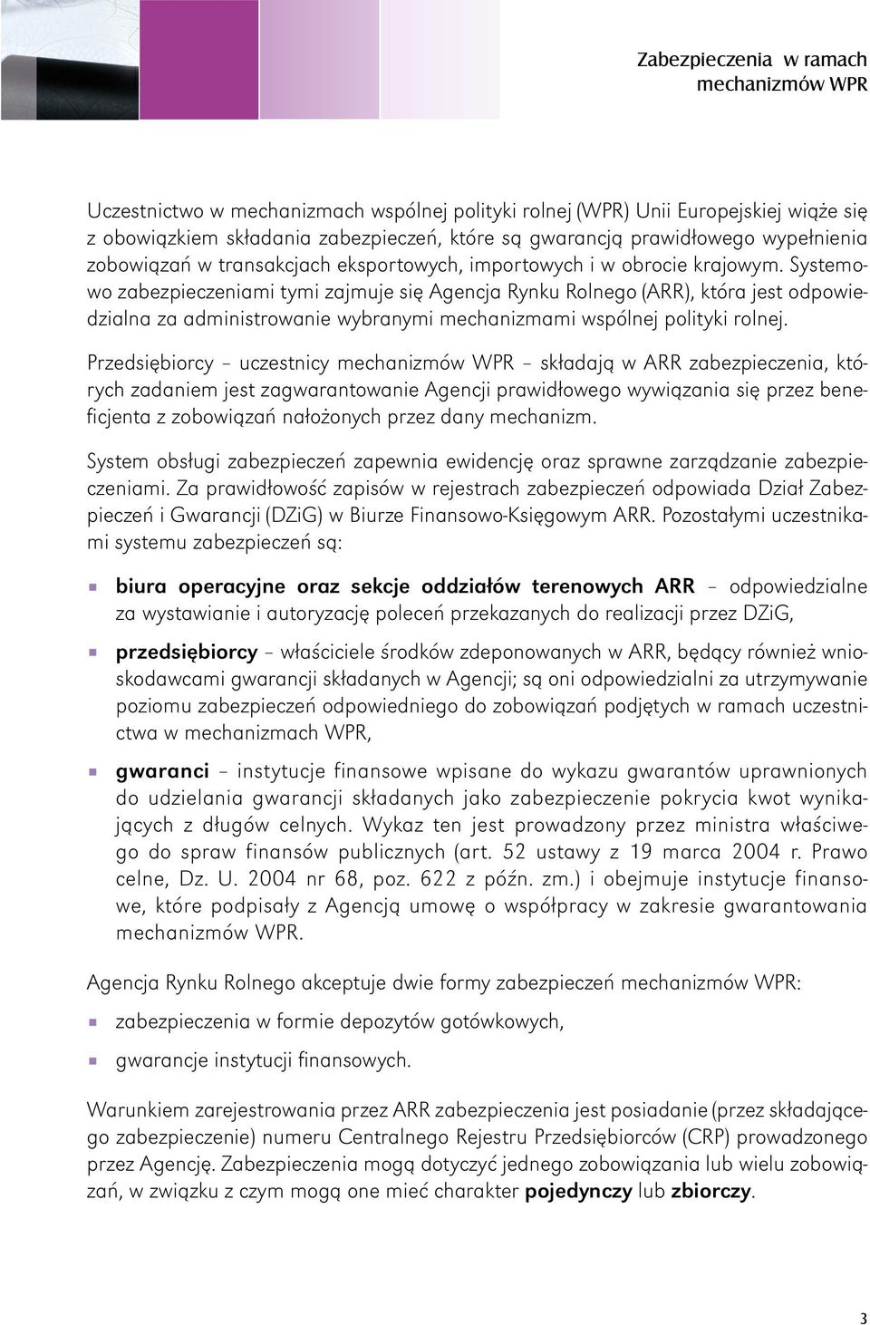 Systemowo zabezpieczeniami tymi zajmuje się Agencja Rynku Rolnego (ARR), która jest odpowiedzialna za administrowanie wybranymi mechanizmami wspólnej polityki rolnej.