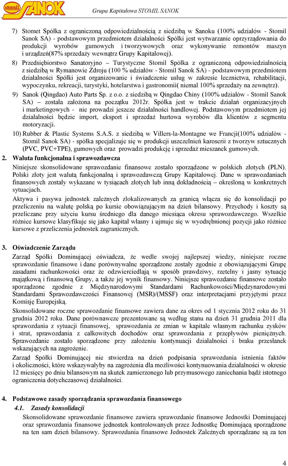 8) Przedsiębiorstwo Sanatoryjno Turystyczne Stomil Spółka z ograniczoną odpowiedzialnością z siedzibą w Rymanowie Zdroju (100 % udziałów - Stomil Sanok SA) - podstawowym przedmiotem działalności