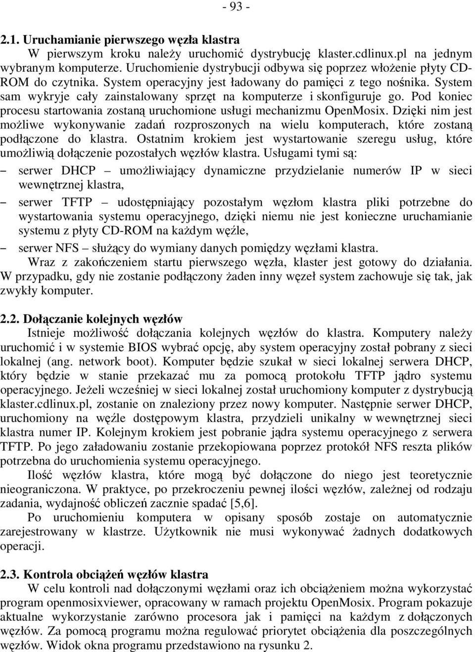 System sam wykryje cały zainstalowany sprzęt na komputerze i skonfiguruje go. Pod koniec procesu startowania zostaną uruchomione usługi mechanizmu OpenMosix.