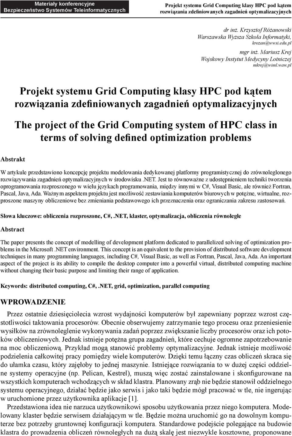 pl The project of the Grid Computing system of HPC class in terms of solving defined optimization problems Abstrakt W artykule przedstawiono koncepcję projektu modelowania dedykowanej platformy