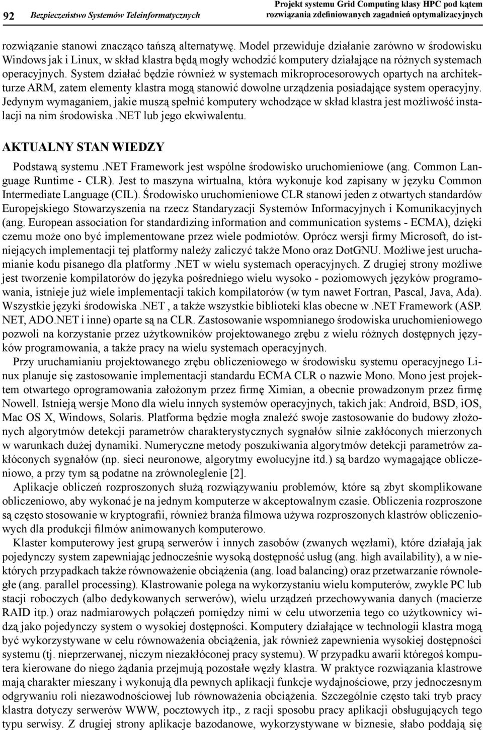 System działać będzie również w systemach mikroprocesorowych opartych na architekturze ARM, zatem elementy klastra mogą stanowić dowolne urządzenia posiadające system operacyjny.