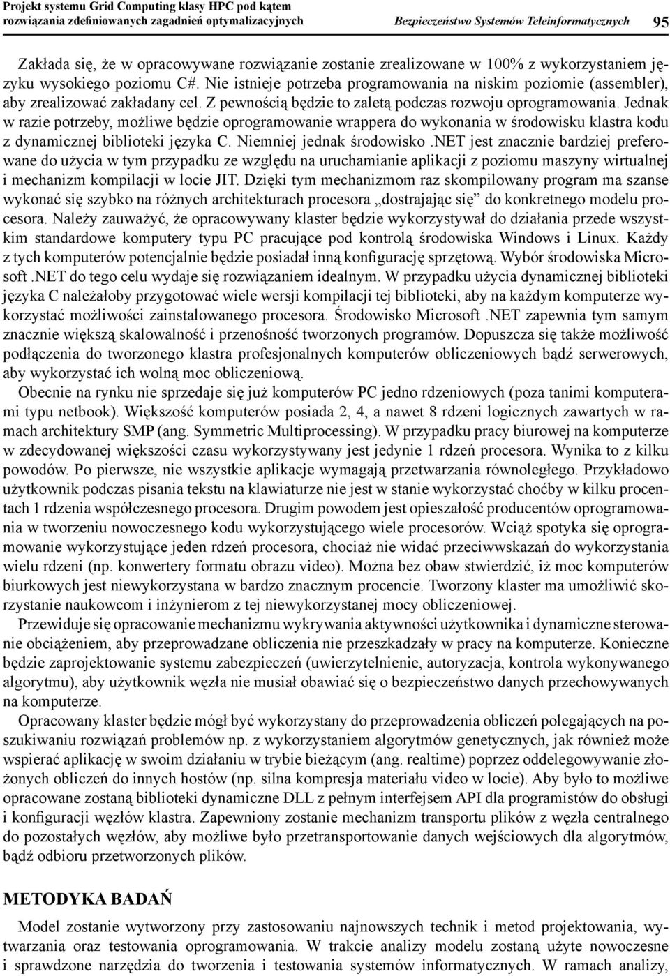 Jednak w razie potrzeby, możliwe będzie oprogramowanie wrappera do wykonania w środowisku klastra kodu z dynamicznej biblioteki języka C. Niemniej jednak środowisko.