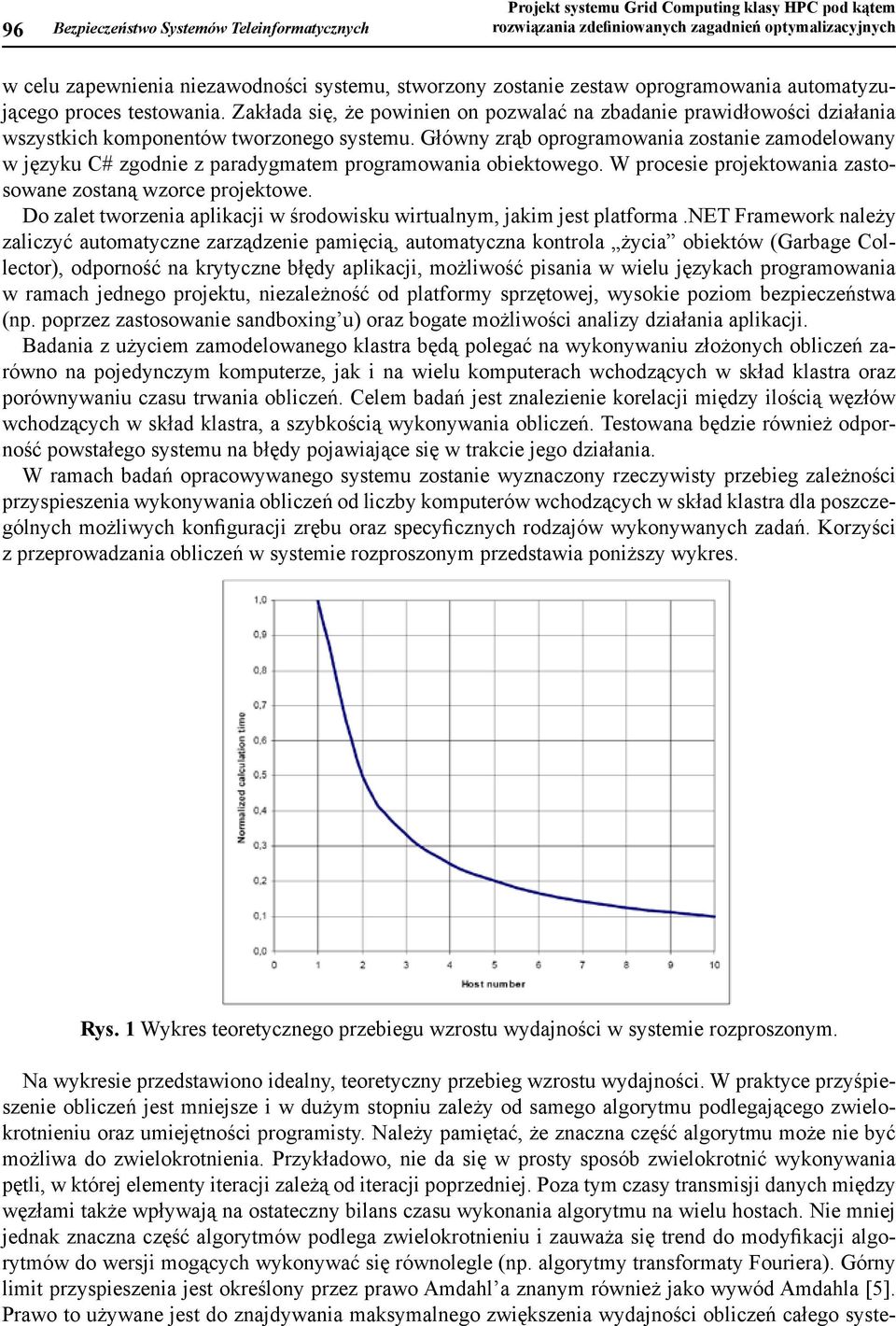 Główny zrąb oprogramowania zostanie zamodelowany w języku C# zgodnie z paradygmatem programowania obiektowego. W procesie projektowania zastosowane zostaną wzorce projektowe.