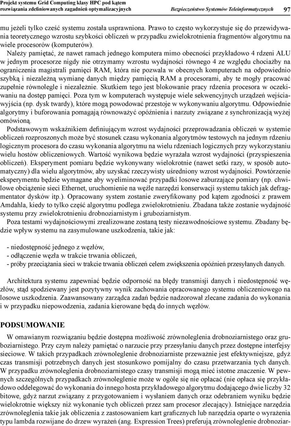 Należy pamiętać, że nawet ramach jednego komputera mimo obecności przykładowo 4 rdzeni ALU w jednym procesorze nigdy nie otrzymamy wzrostu wydajności równego 4 ze względu chociażby na ograniczenia